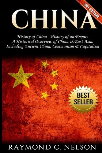 China History of China - History of an Empire: a Historical Overview of China and East Asia. Including: Ancient China, Communism and Capitalism