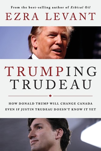 Trumping Trudeau How Donald Trump Will Change Canada Even If Justin Trudeau Doesn't Know it Yet
