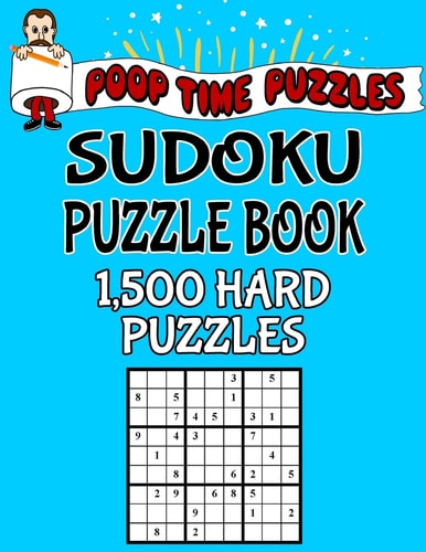 Poop Time Puzzles Sudoku Puzzle Book, 1,500 Hard Puzzles Work Them Out With a Pencil, You'll Feel So Satisfied When You're Finished