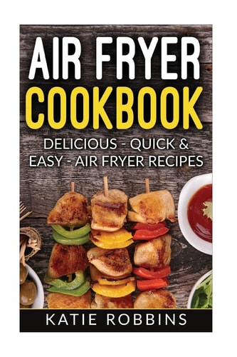 Air Fryer Cookbook Delicious - Quick and Easy - Air Fryer Recipes