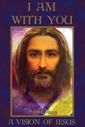 I Am With You A Fascinating, Detailed and Scholarly Account of One Man's Vision of Jesus Christ