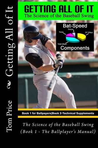 Getting All of It The Science of the Baseball Swing (Book 1 - The Ballplayer's Manual)