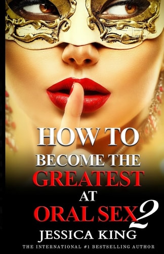 How to Become the Greatest at Oral Sex 2 The Practical Guide