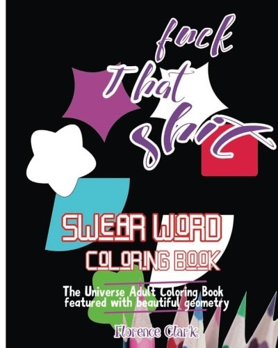 Fuck That Shit Swear Word Coloring Book: The Universe Adult Coloring Book Featured with Beautiful Geometry