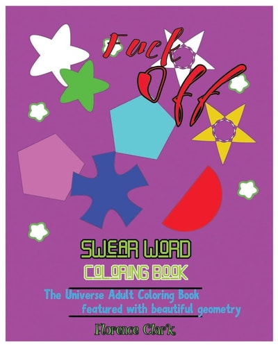 Fuck Off Swear Word Coloring Book: The Universe Adult Coloring Book Featured with Beautiful Geometry