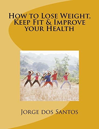 How to Lose Weight, Keep Fit and Improve Your Health