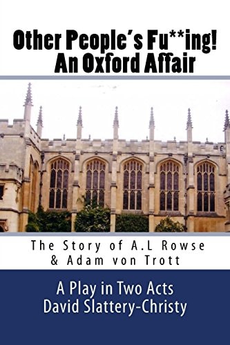 Other People's Fu**ing! an Oxford Affair The Story of A. L Rowse and Adam Von Trott