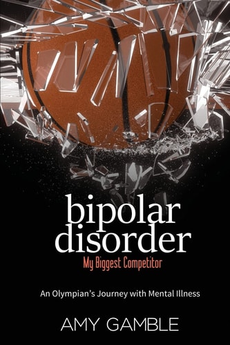 Bipolar Disorder, My Biggest Competitor An Olympian's Journey with Mental Illness