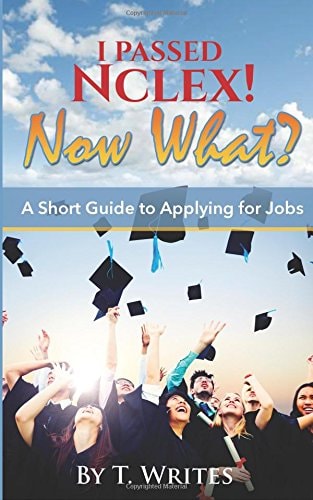 I Passed NCLEX! Now What?! : A Short Guide to Applying for Jobs