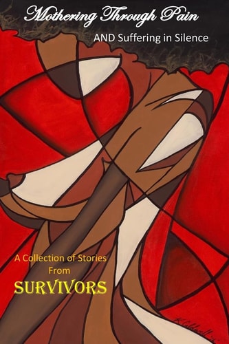 Mothering Through Pain and Suffering in Silence A Collection of Stories from Survivors