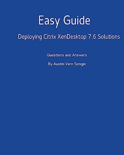 Easy Guide: Deploying Citrix XenDesktop 7. 6 Solutions Questions and Answers