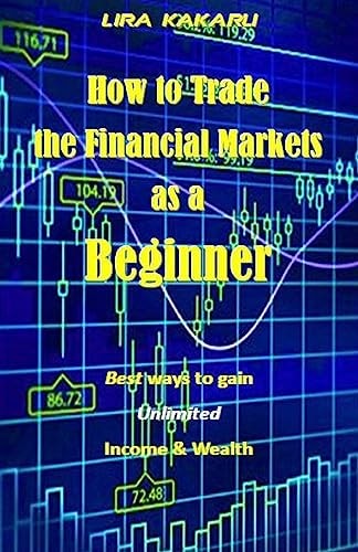 How to Trade the Financial Markets As a Beginner Best Ways to Gain Unlimited Income and Wealth