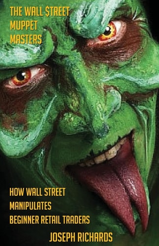 The Wall $treet Muppet Masters How Wall Street Manipulates Beginner Retail Traders