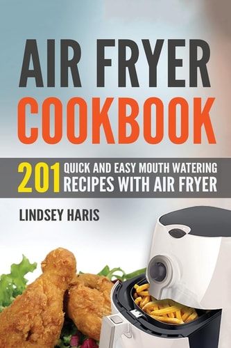 Air Fryer Cookbook 201 Quick and Easy Mouth Watering Recipes with Air Fryer
