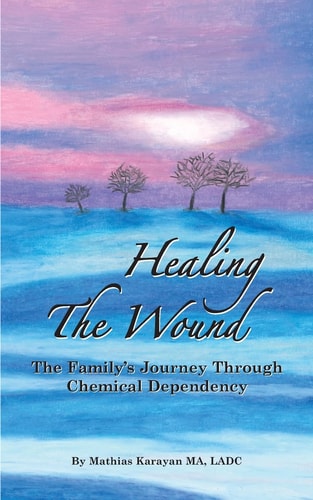Healing The Wound The Family's Journey Through Chemical Dependency