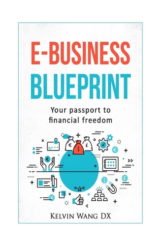 E-Business Blueprint Your Passport To Financial Freedom: (A No-BS Step-By-Step Guide To Create Online Businesses, Passive Incomes and Personal Wealth)