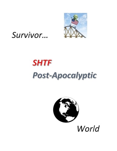 Survivor SHTF POST-APOCALYPTIC World Survivor SHTF POST-APOCALYPTIC World, When the World Collapses Around Us, Where Will You Find the Information to Survive? a Unique Prospective on Real Life Matters When the World Goes to Hell in a Handbasket