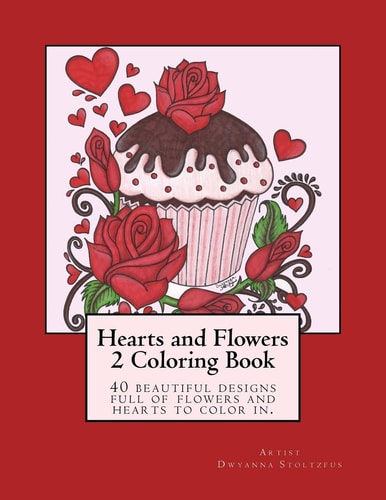 Hearts and Flowers 2 Coloring Book 40 Beautiful Designs Full of Flowers and Hearts for Coloring In.