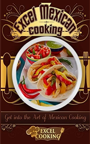 Excel Mexican Cooking Get Into the Art of Mexican Cooking
