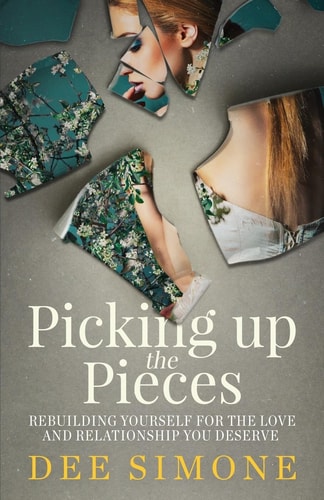 Picking Up The Pieces Rebuilding Yourself For The Love And Relationship You Deserve