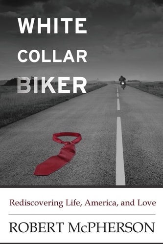 White Collar Biker Rediscovering Life, America and Love
