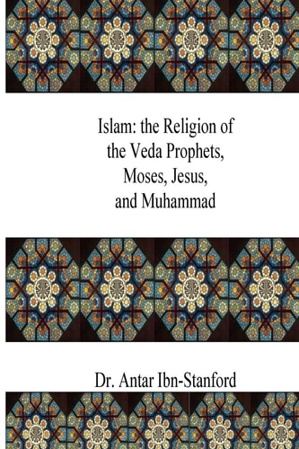 Islam The Religion of the Veda Prophets, Moses, Jesus, and Muhammad