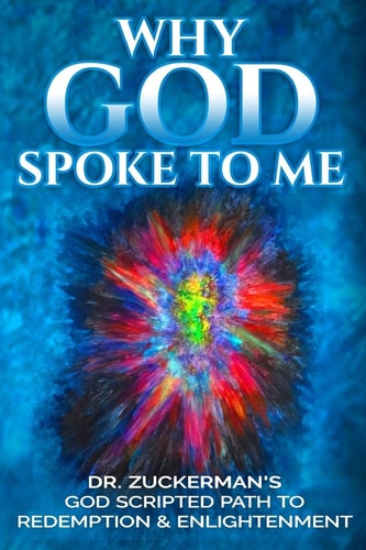 Why God Spoke to Me Dr. Zuckerman's God Scripted Path to Redemption and Enlightenment