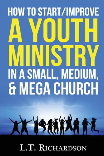 How to Start/Improve a YOUTH MINISTRY in a Small, Medium, and Mega Church