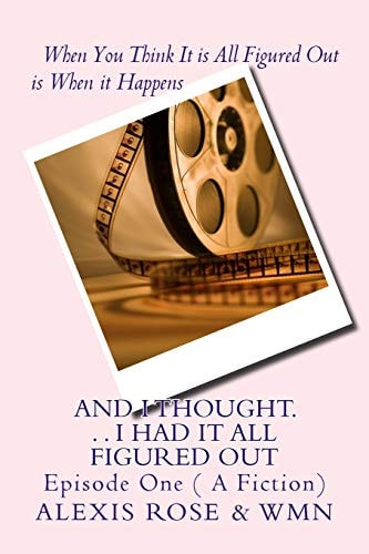 And I Thought... I Had It All Figured Out Episode One ( a Fiction)