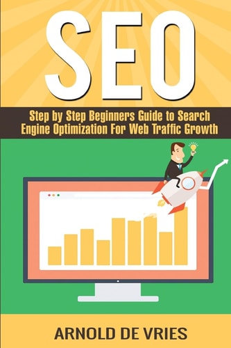 Seo Step By Step Beginners Guide to Search Engine Optimization For Web Traffic Growth