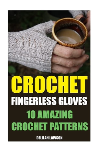 Crochet Fingerless Gloves 10 Amazing Crochet Patterns