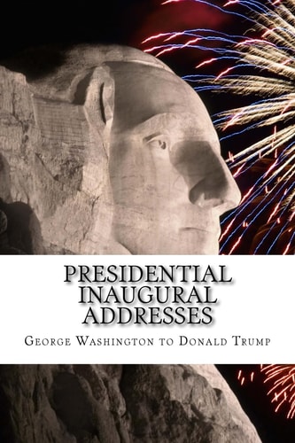 Presidential Inaugural Addresses George Washington to Donald Trump