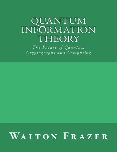 Quantum Information Theory The Future of Quantum Cryptography and Computing