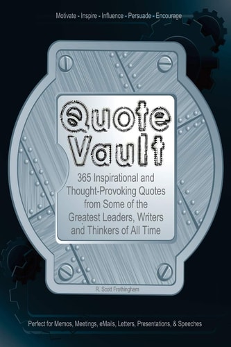 Quote Vault 365 Inspirational and Though-Provoking Quotes from Some of the Greatest Leaders, Writers, and Thinkers of All Time