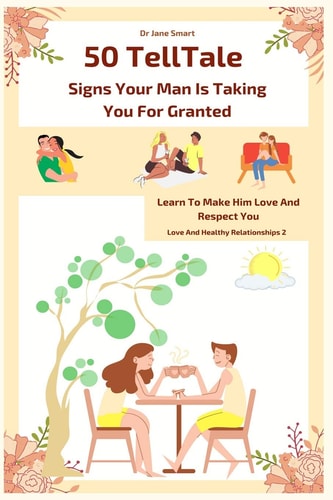50 Telltale Signs Your Man Is Taking You for Granted Learn to Make Him Love and Respect You
