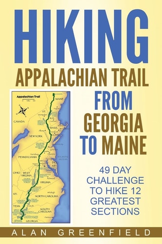 Hiking Appalachian Trail From Georgia to Maine 49 Day Challenge to Hike 12 Greatest Sections of A.T.