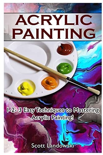 Acrylic Painting 1-2-3 Easy Techniques to Mastering Acrylic Painting!