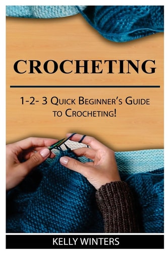 Crocheting 1-2-3 Quick Beginner's Guide to Crocheting!