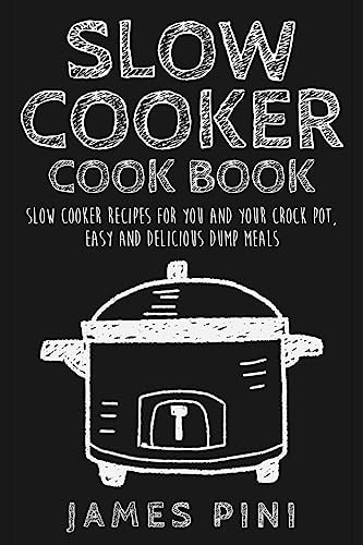 Slow Cooker Cookbook Slow Cooker Recipes For You And Your Crock Pot: Easy Delicious Dump Meals
