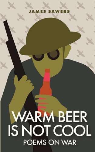 Warm Beer Is Not Cool Poems On War