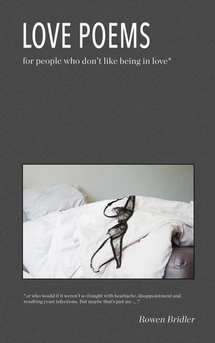 Love Poems for People Who Don't Like Being in Love Or Who Would If It Weren't So Fraught with Heartache, Disappointment and Resulting Yeast Infections. But Maybe That's Just Me... ?