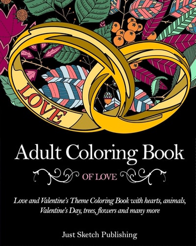 Adult Coloring Book Of Love Love and Valentine's Theme Coloring Book with Hearts, Animals, Valentine's Day, Trees, Flowers and Many More