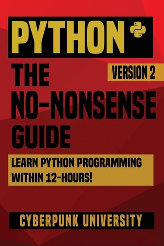 Python The No-Nonsense Guide: Learn Python Programming Within 12 Hours!