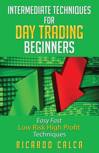 Intermediate Techniques for Day Trading Beginners Easy Fast Low Risk High Profit Techniques
