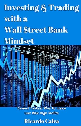 Investing and Trading with a Wall $treet Bank Mindset Easiest Fastest Way to Make Low Risk High Profits