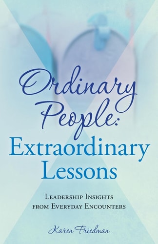 Ordinary People: Extraordinary Lessons Leadership Insights from Everyday Encounters
