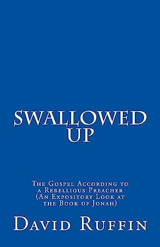 Swallowed Up The Gospel According to a Rebellious Preacher (An Expository Look at the Book of Jonah)
