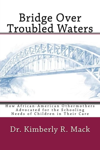 Bridge Over Troubled Waters How African-American Othermothers Advocated for the Schooling Needs of Children in Their Care