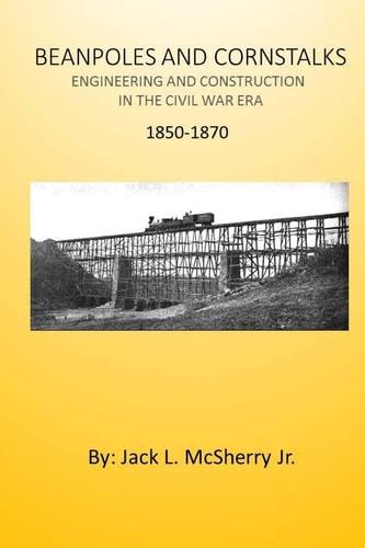 Beanpoles and Cornstalks Engineering and Construction in the Civil War Era