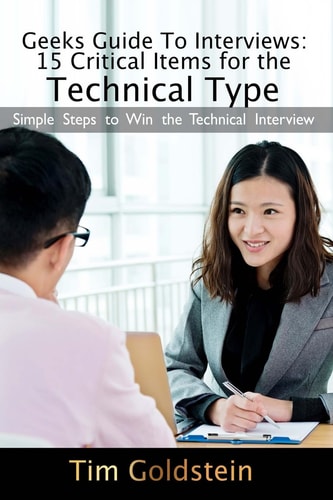 Geeks Guide To Interviews 15 Critical Items for the Technical Type: Simple Steps to Win the Technical Interview